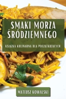 Smaki Morza Śródziemnego: Książka Kulinarna dla Początkujących 1835503586 Book Cover