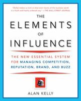 The Elements of Influence: The New Essential System for Managing Competition, Reputation, Brand, and Buzz 0452288738 Book Cover