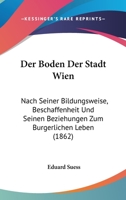 Der Boden Der Stadt Wien: Nach Seiner Bildungsweise, Beschaffenheit Und Seinen Beziehungen Zum Burgerlichen Leben (1862) 1241763097 Book Cover