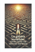 LA GABBIA INVISIBILE: COME USCIRE DAL LABIRINTO DELL'ANSIA (Italian Edition) B0DXN3SB3Y Book Cover