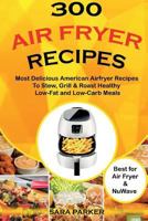 300 Air Fryer Recipes: Most Delicious American Airfryer Recipes to Stew, Grill & Roast Healthy Low-Fat and Low-Carb Meals 1724391585 Book Cover