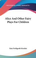 Alice And Other Fairy Plays For Children 116328727X Book Cover