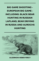 Big Game Shooting - European Big Game - Including: Black Bear Hunting In Russian Lapland, Bear Driving In Russia And Aurochs Hunting 1445524155 Book Cover