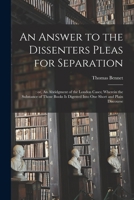 An Answer to the Dissenters Pleas for Separation: Or, an Abridgment of the London Cases; Wherein the Substance of Those Books Is Digested Into One Short and Plain Discourse 1014383927 Book Cover