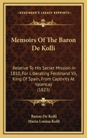 Memoirs Of The Baron De Kolli: Relative To His Secret Mission In 1810, For Liberating Ferdinand Vii, King Of Spain, From Captivity At Valencay 1165488523 Book Cover