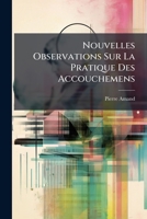 Nouvelles Observations Sur La Pratique Des Accouchemens: Avec La Manière De Se Servir D'une Nouvelle Machine, Très Commode Et Très Facile, Pour Tirer ... Restée Seule Dans La Matric 1247545083 Book Cover