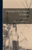 Indian Old-Man Stories: More Sparks from War Eagle's Lodge-Fire/Authorized Edition 0803280017 Book Cover