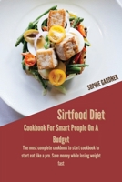 Sirtfood Diet Cookbook For Smart People On A Budget: The Most Complete Cookbook To Start Cookbook To Start Eat Like A Pro. Save Money While Losing Weight Fast 1914446984 Book Cover
