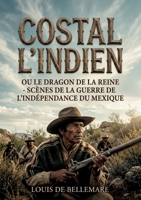 Costal l'Indien, ou le Dragon de la Reine - Scènes de la guerre de l'indépendance du Mexique: Une aventure palpitante au coeur de la guerre ... signée Louis de Bellemare (French Edition) B0GYWMR7W3 Book Cover