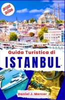 Guida Turistica di Istanbul 2025-2026: Esplora Istanbul come un locale: le principali attrazioni, tesori nascosti, crociere sul Bosforo, cucina ... da Sogno - IT) (Italian Edition) B0F7KGYCNW Book Cover