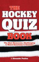 The Hockey Quiz Book: The Best Humorous, Challenging & Weird Questions & Answers 1897277318 Book Cover