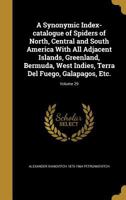 A Synonymic Index-catalogue of Spiders of North, Central and South America With All Adjacent Islands, Greenland, Bermuda, West Indies, Terra Del Fuego, Galapagos, Etc.; Volume 29 1371600317 Book Cover