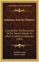 Judaism And Its History: Closing With The Destruction Of The Second Temple; To Which Is Added An Appendix (1865) 0548725713 Book Cover