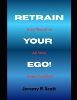 Retrain Your Ego!: And Resolve All Your Inner Conflicts B0FZPHNLGG Book Cover