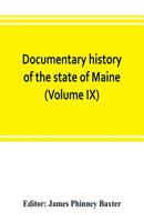 Documentary History of the State of Maine: Volume IX 9353802350 Book Cover