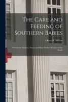 The Care And Feeding Of Southern Babies: A Guide For Mothers, Nurses And Baby Welfare Workers Of The South 1019146206 Book Cover