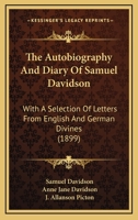 The Autobiography and Diary of Samuel Davidson: With a Selection of Letters from English and German Divines 0548870993 Book Cover