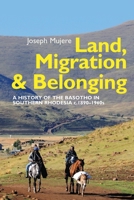 Land, Migration and Belonging: A History of the Basotho in Southern Rhodesia C. 1890-1960s 1847012167 Book Cover