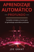Aprendizaje Automático Profundo: Complete consejos y trucos para el aprendizaje automático profundo (Libro En Español/Deep Machine Learning Spanish Book Version) (Spanish Edition) B087349H3P Book Cover