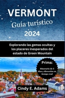 Vermont Guía Turístico 2024: Explorando las gemas ocultas y los placeres inesperados del estado de Green Mountain (Spanish Edition) B0CSNVGXBX Book Cover