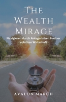 The Wealth Mirage: Navigieren durch Anlagerisiken in einer volatilen Wirtschaft (German Edition) B0DTC21CMC Book Cover