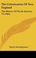 The Colonization Of New England: The History Of North America V5 1355747201 Book Cover