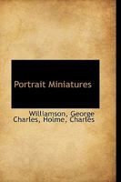 Portrait Miniatures: From the Time of Holbein 1531 to That of Sir William Ross 1860: A Handbook for Collectors 1016987676 Book Cover