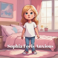 Sophia Feels Anxious: Helping Kids Manage Anxiety with Breathing, Mindfulness, and Kindness (Sophia's Life Lessons for Children) B0FP9LHC6C Book Cover