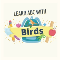 Learn ABC with Birds: Animals Birds & The ABC's: Learning The ABC's, children need to learn their numbers and letters, this teaches, pre-school teaching. B09DJ7MCC4 Book Cover