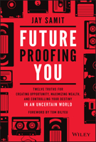 Future Proofing You: Twelve Truths for Creating Opportunity, Maximizing Wealth, and Controlling Your Destiny in an Uncertain World 1119772060 Book Cover