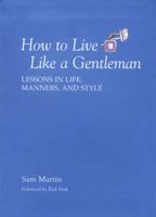 How to Live Like a Gentleman: Lessons in Life, Manners, and Style 1599213516 Book Cover
