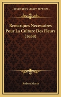 Remarques Necessaires Pour La Culture Des Fleurs (1658) 1166174646 Book Cover