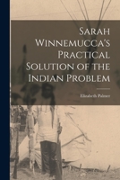 Sarah Winnemucca's Practical Solution of the Indian Problem 1017287295 Book Cover