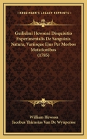 Guilielmi Hewsoni Disquisitio Experimentalis De Sanguinis Natura, Variisque Ejus Per Morbos Mutationibus 129413048X Book Cover
