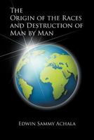 The Origin of the Races and Destruction of Man by Man 146289268X Book Cover