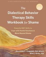 The Dialectical Behavior Therapy Skills Workbook for Shame: Powerful DBT Skills to Cope with Painful Emotions and Move Beyond Shame 1684039614 Book Cover
