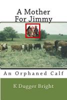 A Mother For Jimmy: An Orphaned Calf 1508877971 Book Cover