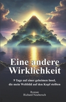 Eine andere Wirklichkeit: 9 Tage auf einer geheimen Insel, die mein Weltbild auf den Kopf stellten (German Edition) B0DY19XVP7 Book Cover