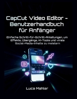 CapCut Video Editor – Benutzerhandbuch für Anfänger: Einfache Schritt-für-Schritt-Anleitungen, um Effekte, Übergänge, KI-Tools und virale ... (The Video Editor Blueprint) (German Edition) B0GMBCY6DT Book Cover
