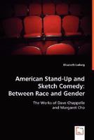 American Stand-Up and Sketch Comedy: Between Race and Gender: The Works of Dave Chappelle and Margaret Cho 3836494264 Book Cover