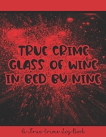 True Crime Glass of Wine in Bed by Nine: A True Crime Logbook B084DGCP4V Book Cover