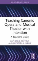 Teaching Canonic Opera and Musical Theater with Intention: A Teacher's Guide (Modern Musicology and the College Classroom) 1032774223 Book Cover