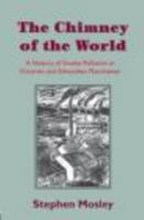 The Chimney of the World: A History of Smoke Pollution in Victorian and Edwardian Manchester 0415477670 Book Cover