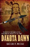 Dakota Dawn: The Decisive First Week of the Sioux Uprising, August 1862 1932714995 Book Cover