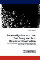 An Investigation into User Text Query and Text Descriptor Construction: The Optimization of graphically presented single documents, or clusters thereof 3838357604 Book Cover