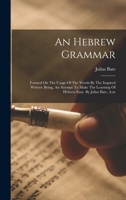 An hebrew grammar: formed on the usage of the words by the inspired writers: being, an attempt to make the learning of Hebrew easy. By Julius Bate, A.M. 101928918X Book Cover