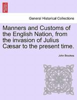 Manners and Customs of the English Nation, from the invasion of Julius Cæsar to the present time. 1240908504 Book Cover