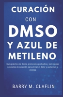 CURACIÓN CON DMSO Y AZUL DE METILENO: Guía práctica de dosis, protocolos probados y estrategias naturales de curación para aliviar el dolor y aumentar la energía (Spanish Edition) B0GBFY9DDP Book Cover