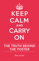 Keep Calm and Carry On: The Truth Behind the Poster 1904897347 Book Cover