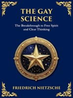 The Gay Science: The Joyful Wisdom of Life, Love, and Art (Large Print Deluxe Hardcover Edition For Easy Reading) (Library of Alexandria) 1806983052 Book Cover